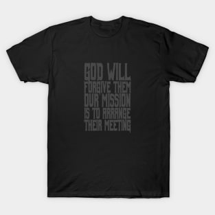 god will forgive them. Our mission is to arrange the meeting T-Shirt